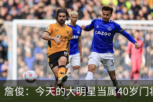 詹俊：今天的大明星当属40岁门将沃齐尼亚，萨拉赫盘活了埃及前场